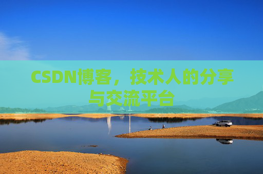 CSDN博客，技术人的分享与交流平台